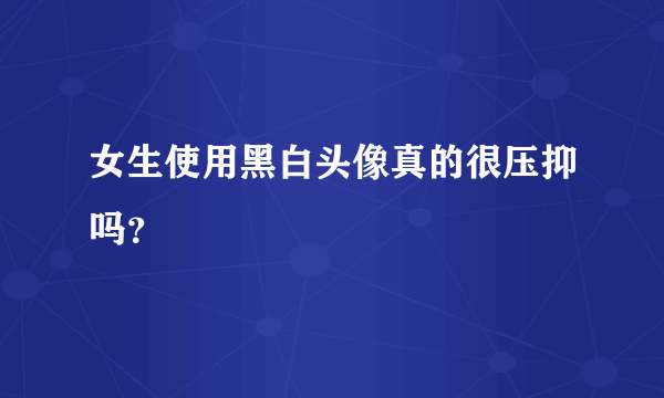 女生使用黑白头像真的很压抑吗？