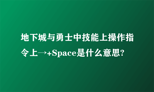 地下城与勇士中技能上操作指令上→+Space是什么意思?