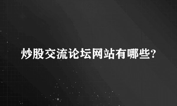 炒股交流论坛网站有哪些?