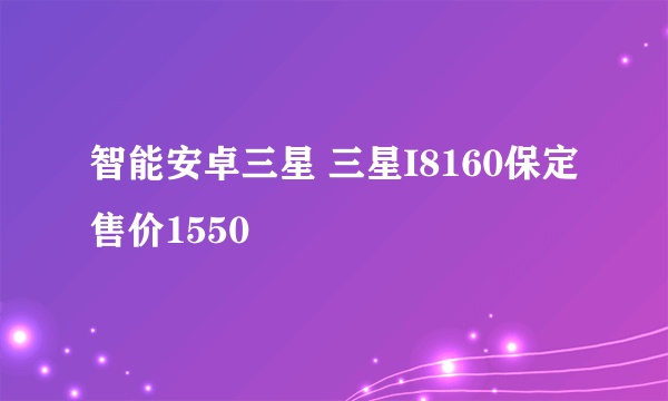 智能安卓三星 三星I8160保定售价1550