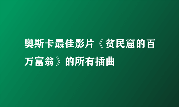 奥斯卡最佳影片《贫民窟的百万富翁》的所有插曲