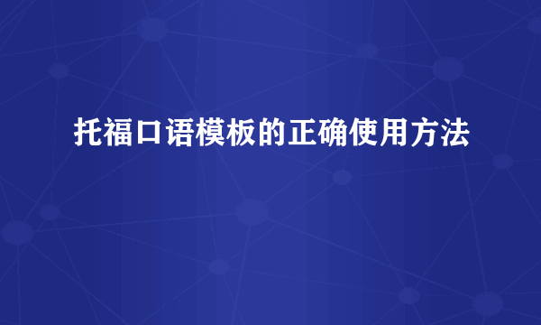 托福口语模板的正确使用方法