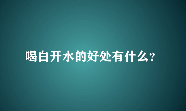 喝白开水的好处有什么？