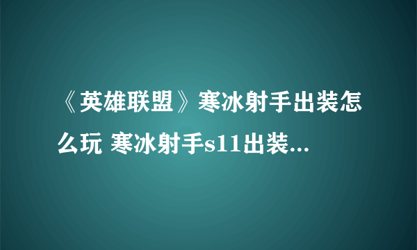 《英雄联盟》寒冰射手出装怎么玩 寒冰射手s11出装技巧攻略