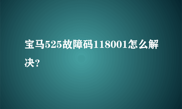 宝马525故障码118001怎么解决？