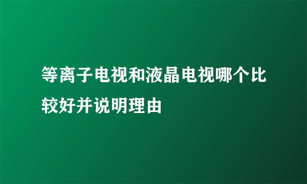 等离子电视和液晶电视哪个比较好并说明理由