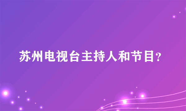 苏州电视台主持人和节目？