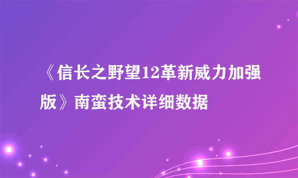 《信长之野望12革新威力加强版》南蛮技术详细数据