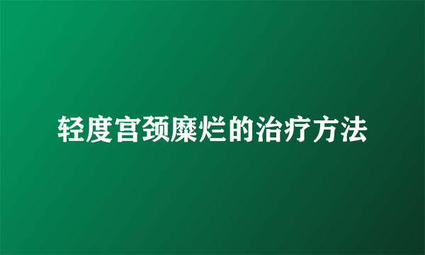 轻度宫颈糜烂的治疗方法