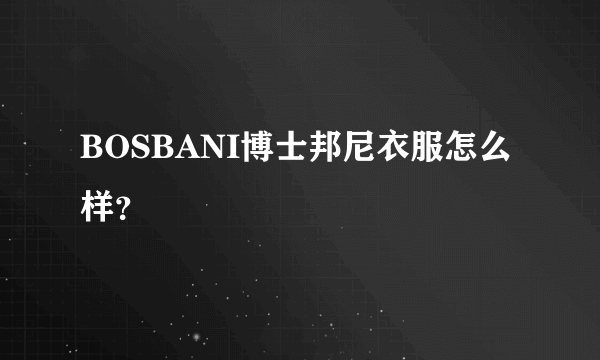 BOSBANI博士邦尼衣服怎么样？