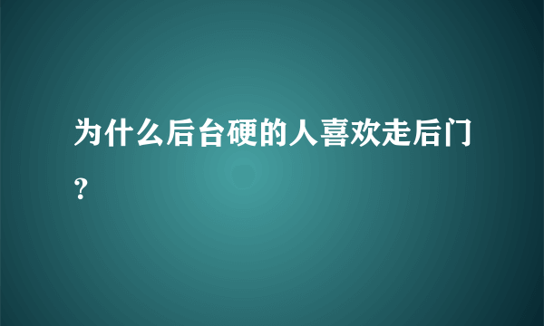 为什么后台硬的人喜欢走后门？