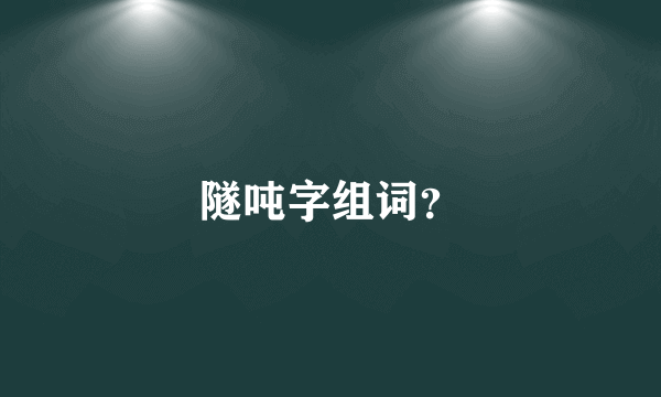 隧吨字组词？