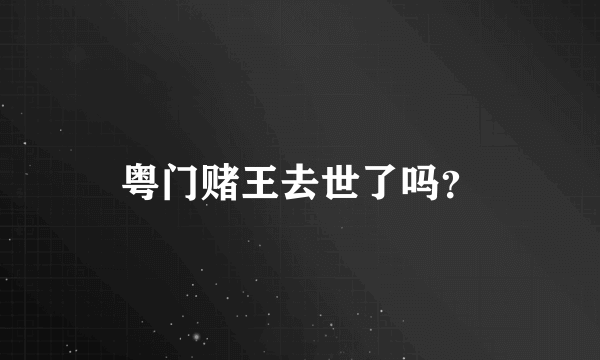 粤门赌王去世了吗？