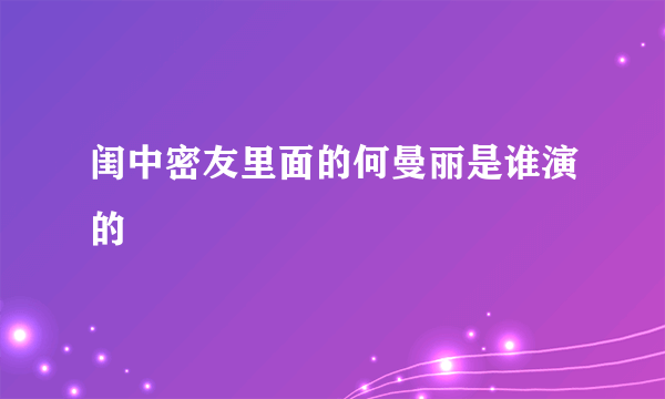 闺中密友里面的何曼丽是谁演的