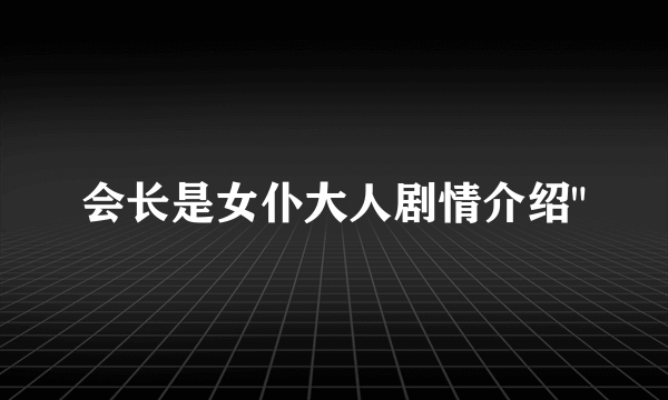 会长是女仆大人剧情介绍