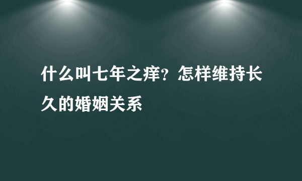 什么叫七年之痒？怎样维持长久的婚姻关系