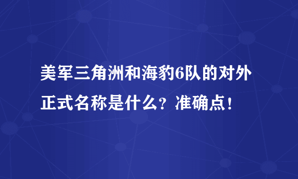 美军三角洲和海豹6队的对外正式名称是什么？准确点！