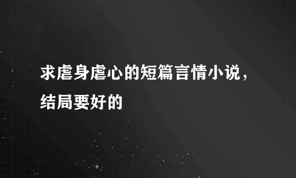 求虐身虐心的短篇言情小说，结局要好的