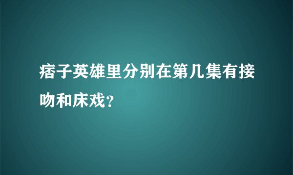 痞子英雄里分别在第几集有接吻和床戏？