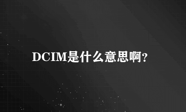 DCIM是什么意思啊？