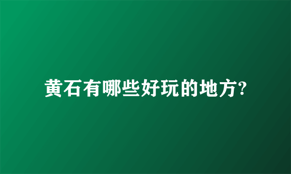 黄石有哪些好玩的地方?