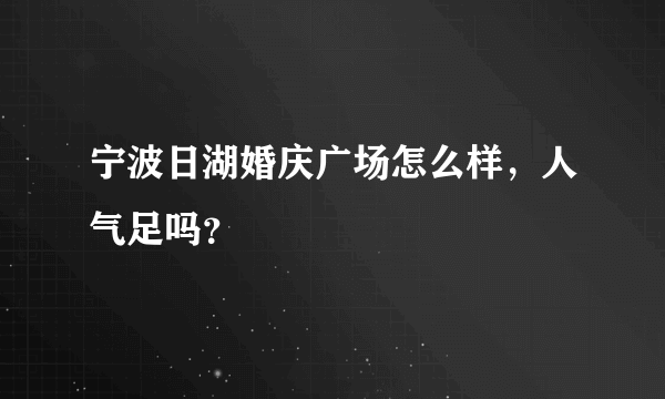 宁波日湖婚庆广场怎么样，人气足吗？