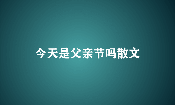 今天是父亲节吗散文