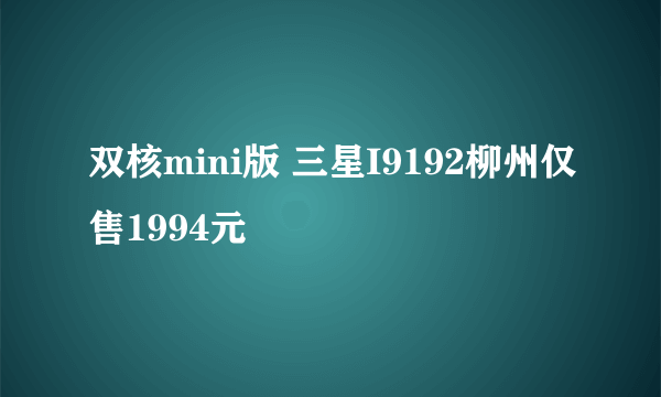 双核mini版 三星I9192柳州仅售1994元