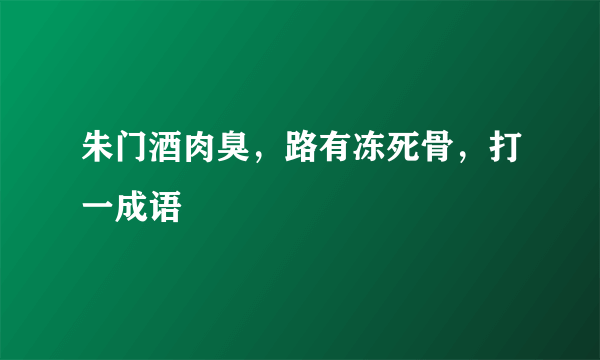 朱门酒肉臭，路有冻死骨，打一成语