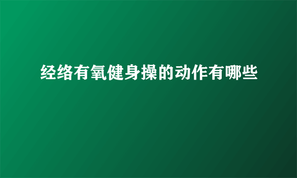 经络有氧健身操的动作有哪些