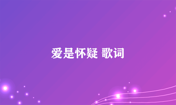 爱是怀疑 歌词