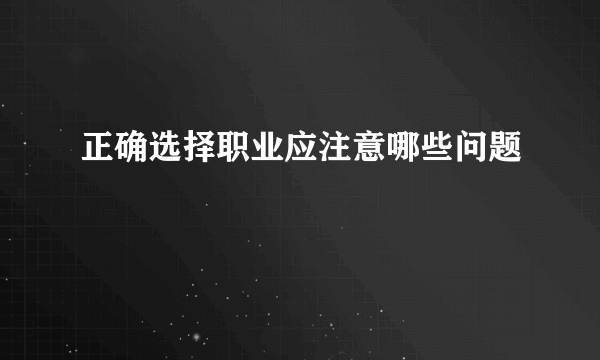 正确选择职业应注意哪些问题