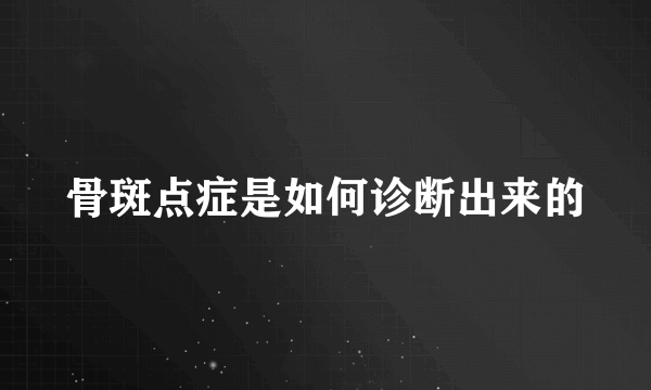 骨斑点症是如何诊断出来的