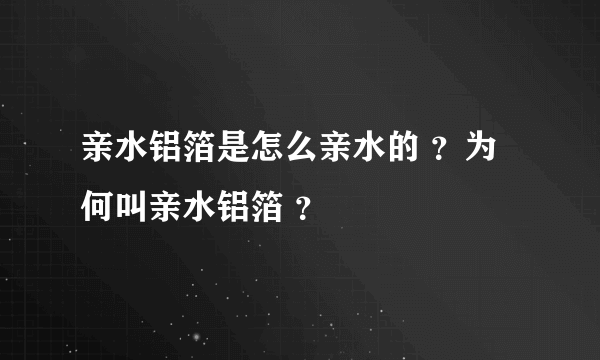 亲水铝箔是怎么亲水的 ？为何叫亲水铝箔 ？