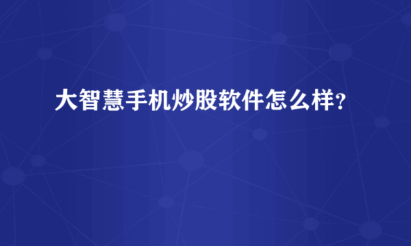 大智慧手机炒股软件怎么样？