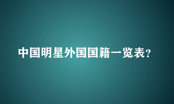 中国明星外国国籍一览表？