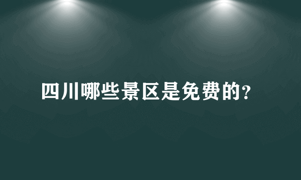 四川哪些景区是免费的？