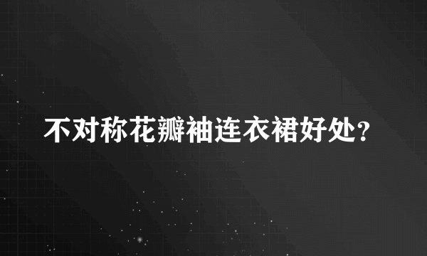 不对称花瓣袖连衣裙好处？