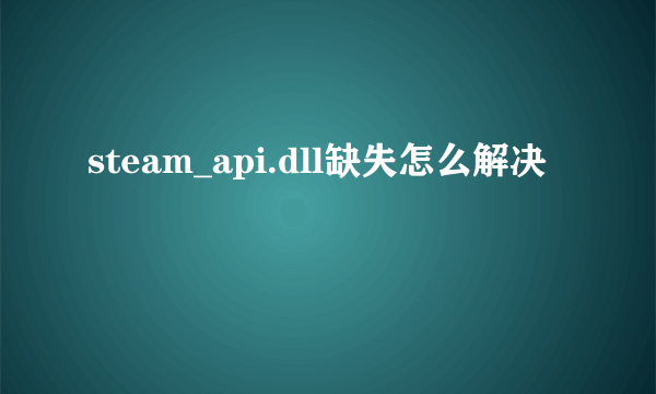 steam_api.dll缺失怎么解决