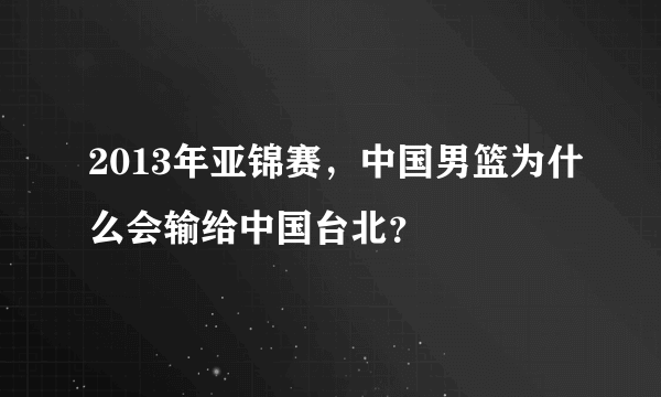 2013年亚锦赛，中国男篮为什么会输给中国台北？