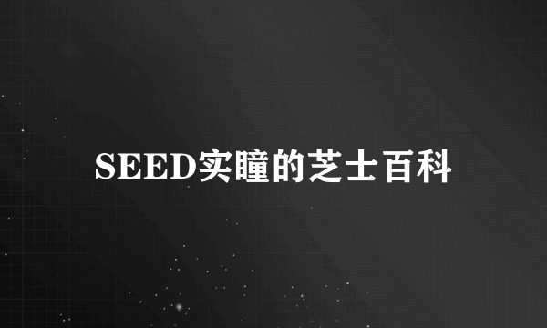 SEED实瞳的芝士百科