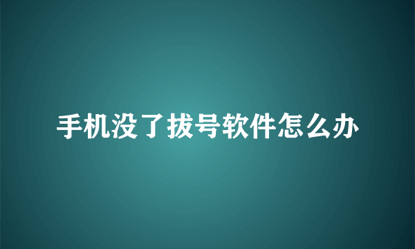 手机没了拔号软件怎么办