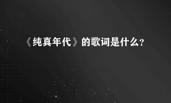 《纯真年代》的歌词是什么？