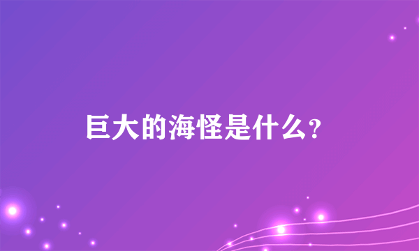 巨大的海怪是什么？