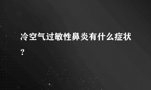 冷空气过敏性鼻炎有什么症状？