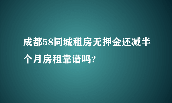 成都58同城租房无押金还减半个月房租靠谱吗?