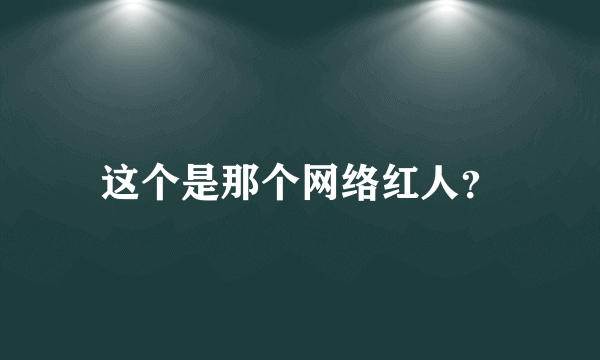 这个是那个网络红人？