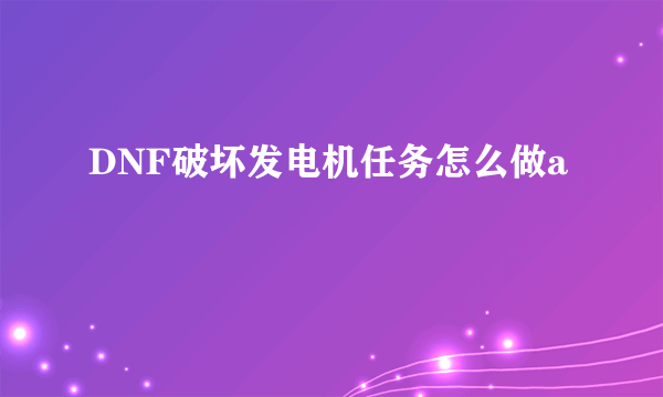 DNF破坏发电机任务怎么做a