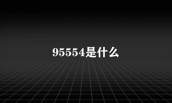 95554是什么