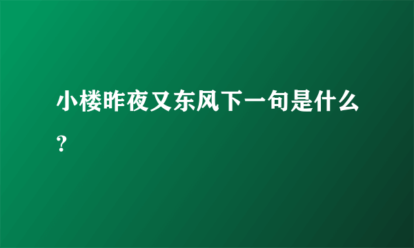 小楼昨夜又东风下一句是什么？